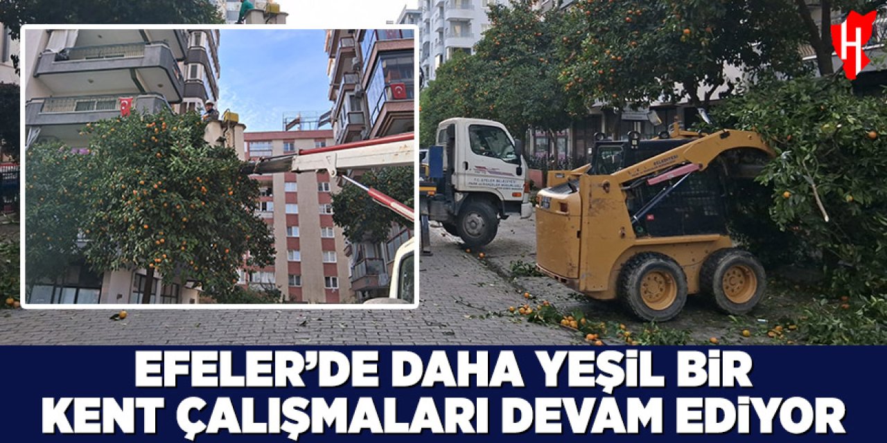 Efeler’in ekipleri daha yeşil bir kent için çalışıyor