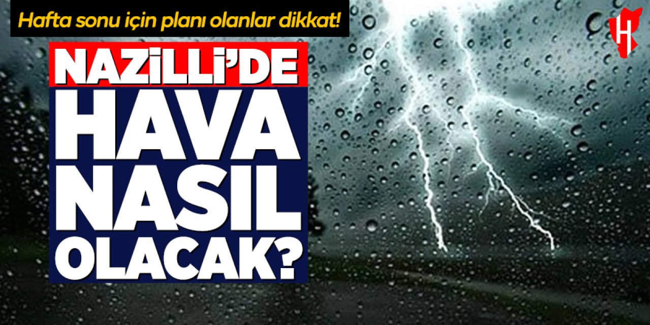 Nazilli'de hava nasıl olacak?