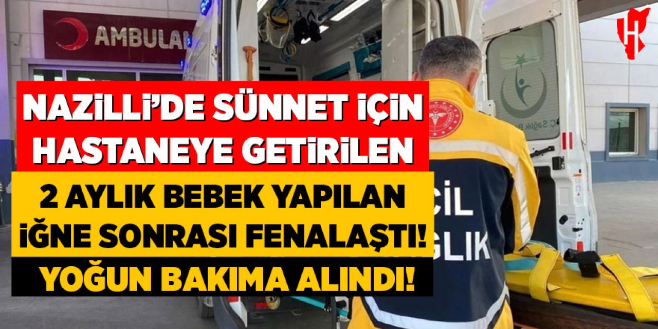 Nazilli’de sünnet için hastaneye getirilen 2 aylık bebek yapılan iğne sonrası fenalaştı! Yoğun bakıma alındı