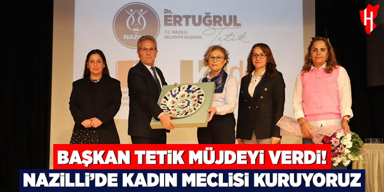 Başkan Tetik müjdeyi verdi: Nazilli’de kadın meclisi kuruyoruz