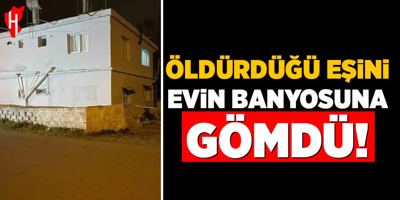 Korkunç cinayet: Öldürdüğü eşini evin banyosuna gömdü