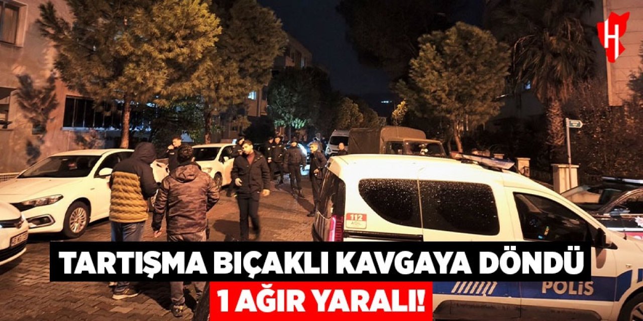 Tartışma bıçaklı kavgaya döndü: 1 ağır yaralı