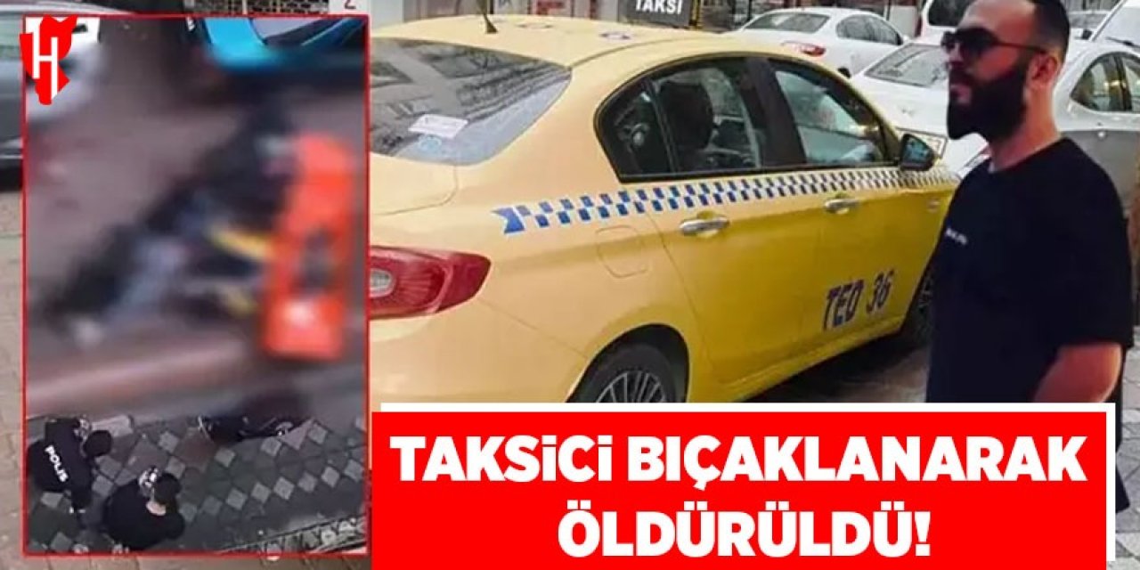 Taksici bıçaklanarak öldürüldü