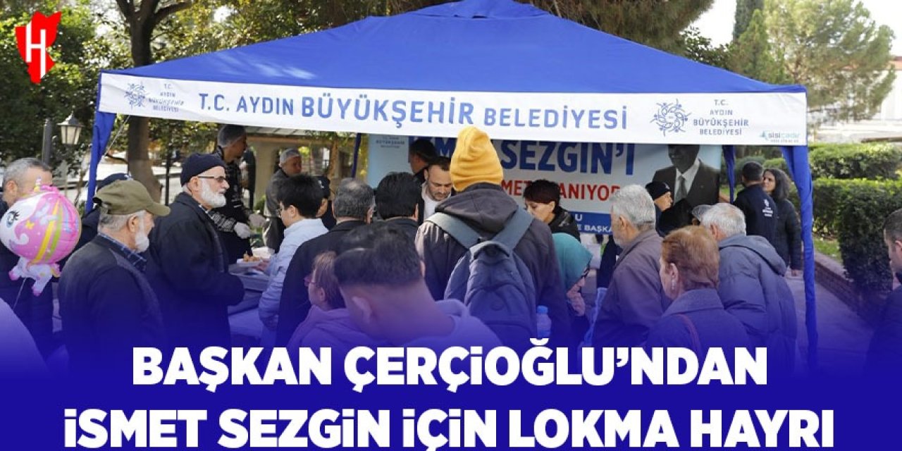 Başkan Çerçioğlu'ndan İsmet Sezgin için lokma hayrı