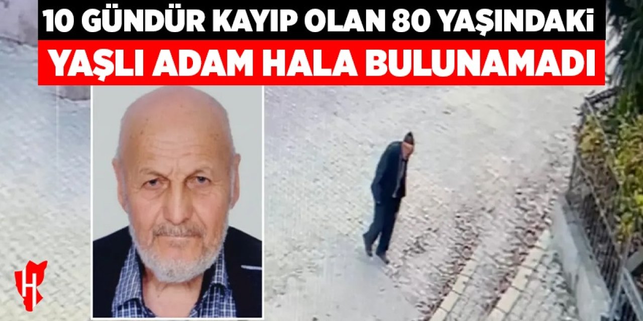 10 gündür kayıp olan 80 yaşındaki yaşlı adam hala bulunamadı