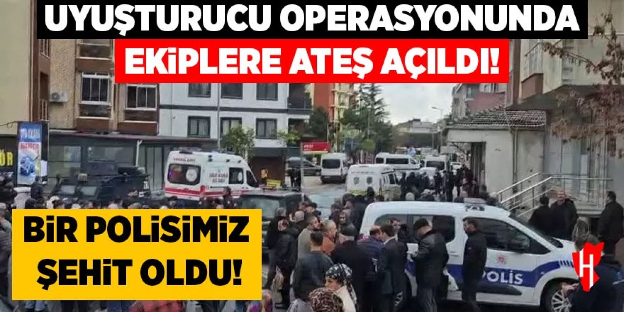 Uyuşturucu operasyonunda ekiplere ateş açıldı: 1 polisimiz şehit oldu!