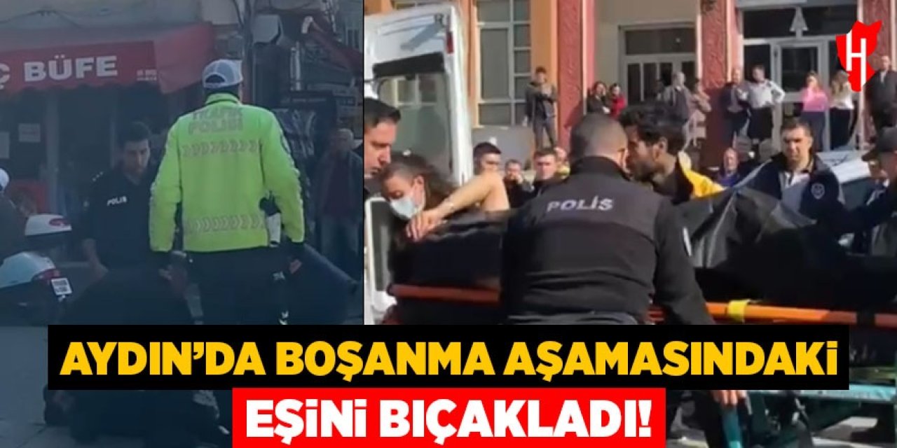 Aydın'da boşanma aşamasındaki eşini bıçakladı