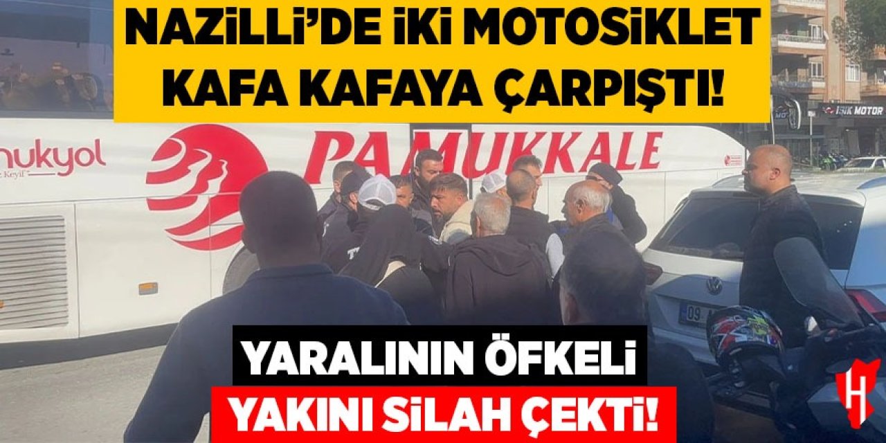 Nazilli'de iki motosiklet kafa kafaya çarpıştı: Yaralının öfkeli yakını silah çekti!