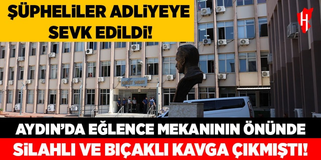 Eğlence mekanının önünde çıkan silahlı ve bıçaklı kavganın şüphelileri adliyeye sevk edildi