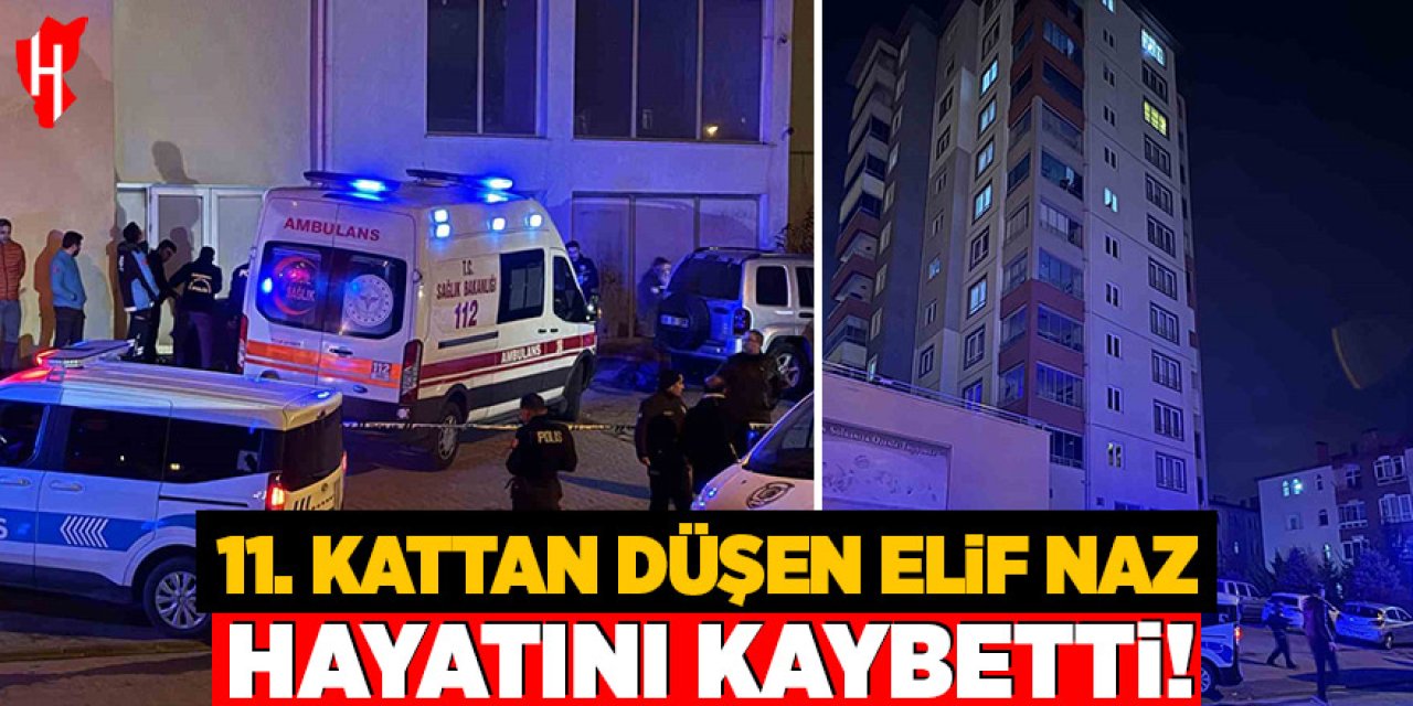 11. kattan düşen Elif Naz hayatını kaybetti