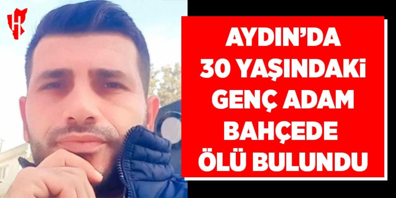 Aydın'da genç adam bahçede ölü bulundu