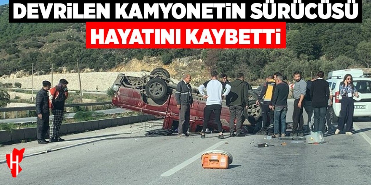 Devrilen kamyonetin sürücüsü hayatını kaybetti