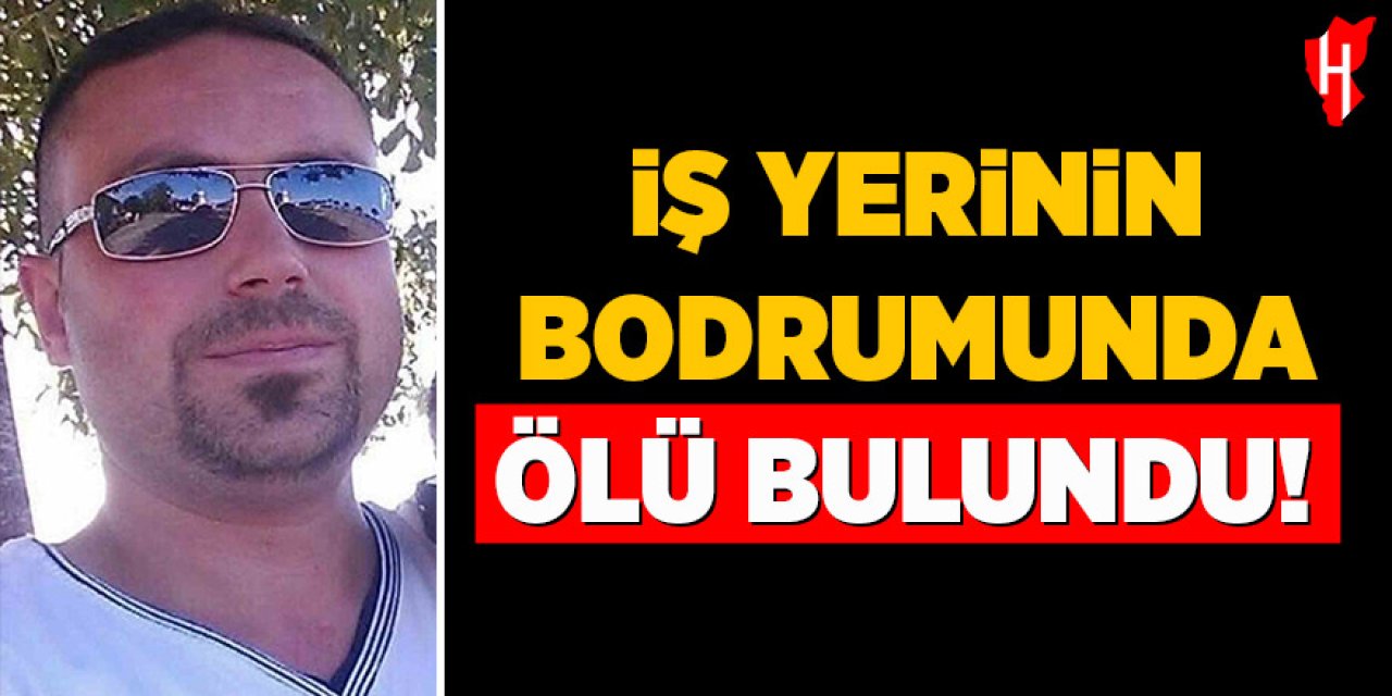 İş yerinin bodrumunda ölü bulundu!