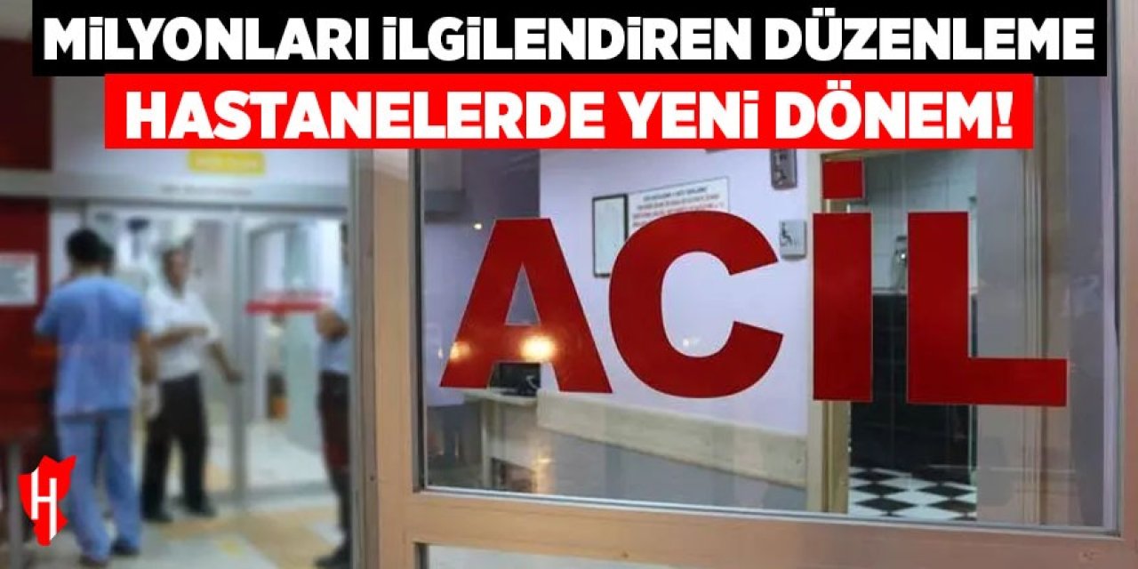 Milyonları ilgilendiren düzenleme! Hastanelerde yeni dönem!