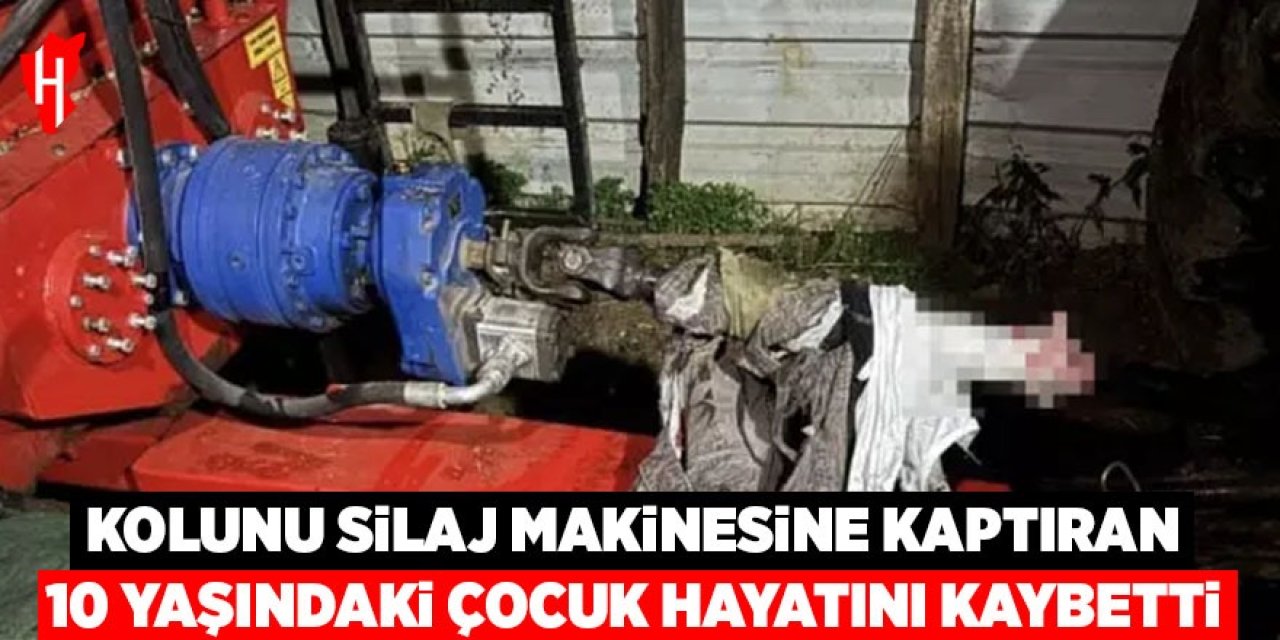 Kolunu silaj makinesine kaptıran 10 yaşındaki çocuk öldü