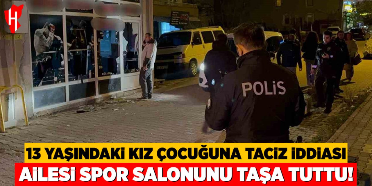 13 yaşındaki kız çocuğuna taciz iddiası: Ailesi spor salonunu taşa tuttu!