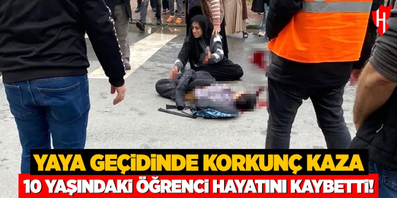 Yaya geçidinde korkunç kaza: 10 yaşındaki öğrenci hayatını kaybetti