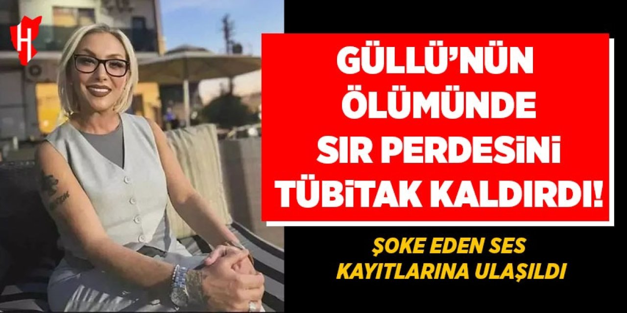Güllü'nün ölümünde sır perdesini TÜBİTAK kaldırdı!
