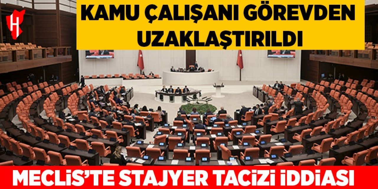 Meclis'te 'stajyer tacizi' iddiası: Kamu çalışanı görevden uzaklaştırıldı