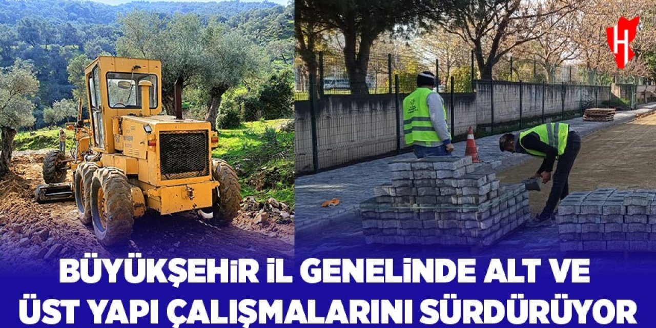 Büyükşehir il genelinde alt ve üst yapı çalışmalarını sürdürüyor