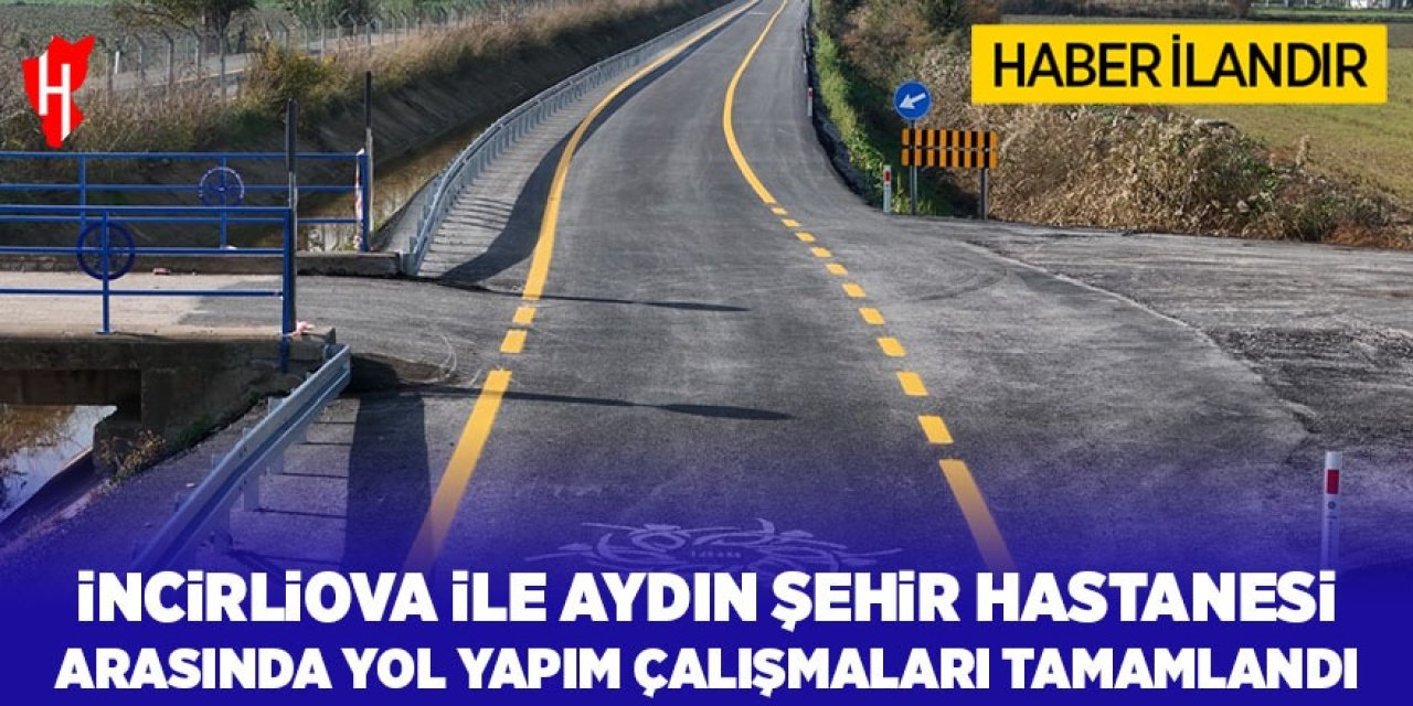 İncirliova ile Aydın Şehir Hastanesi Arasında Yol Yapım Çalışmaları Tamamlandı