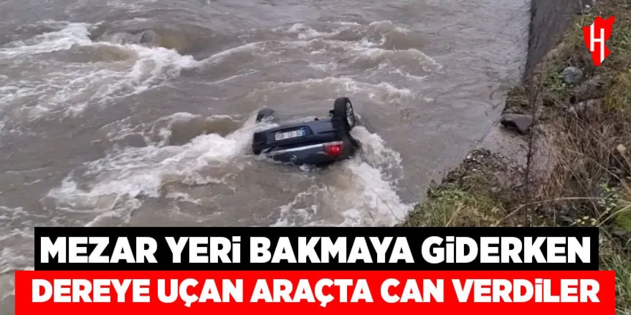 Mezar yeri bakmaya giderken dereye uçan araçta hayatlarını kaybettiler