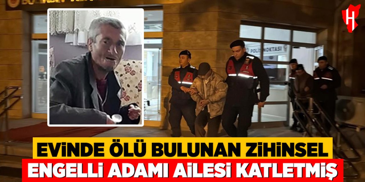 Evinde ölü bulunan zihinsel engelli adamı ailesi katletmiş