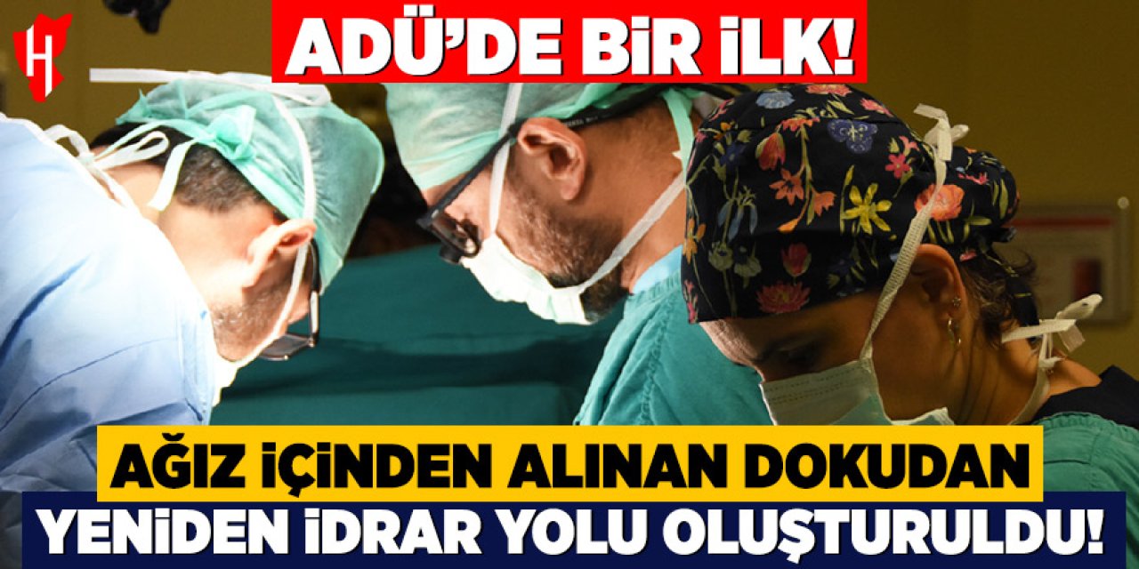 ADÜ'de bir ilk: Ağız içinden alınan dokunan yeniden idrar yolu oluşturuldu
