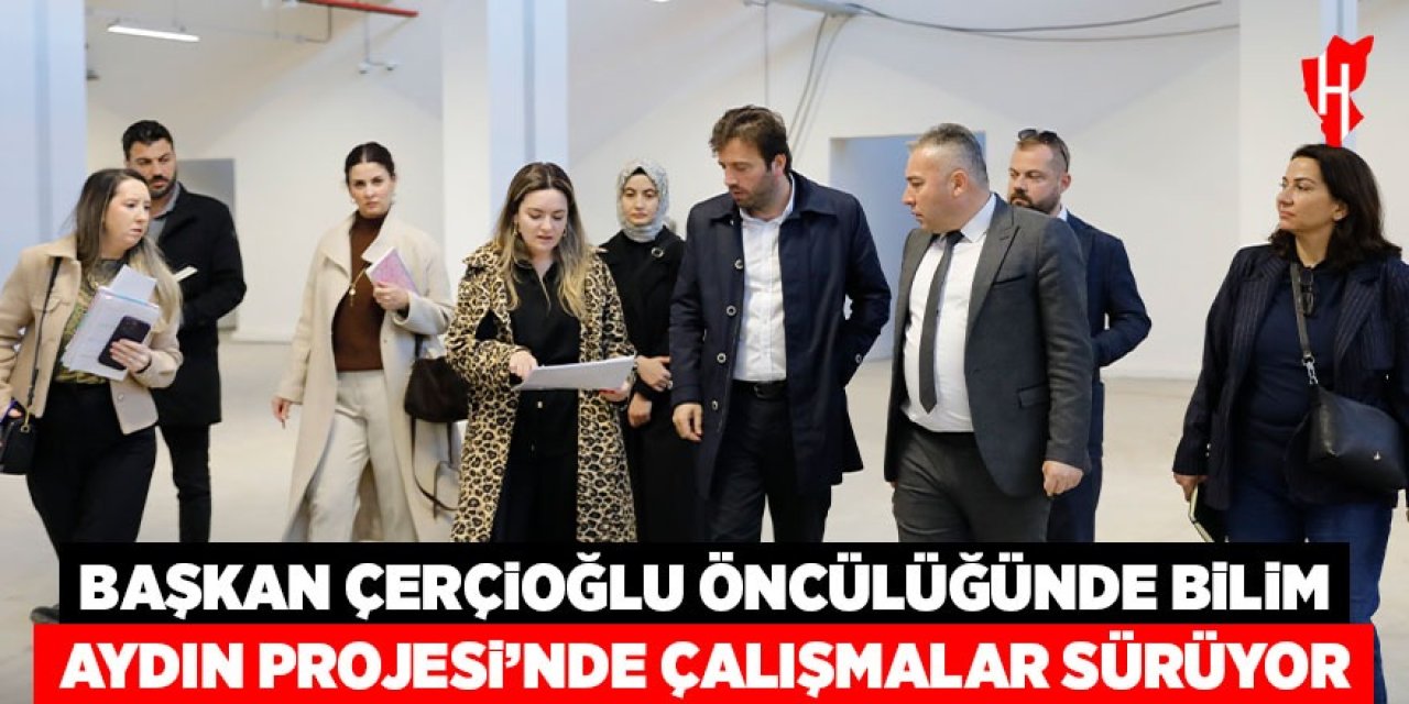 Başkan Çerçioğlu'nun öncülüğünde Bilim Aydın Projesi'nde çalışmalar sürüyor