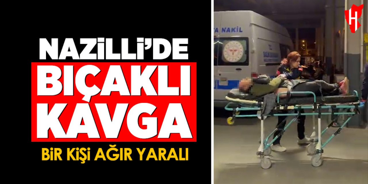 Nazilli’de bıçaklı kavga: Bir kişi ağır yaralandı