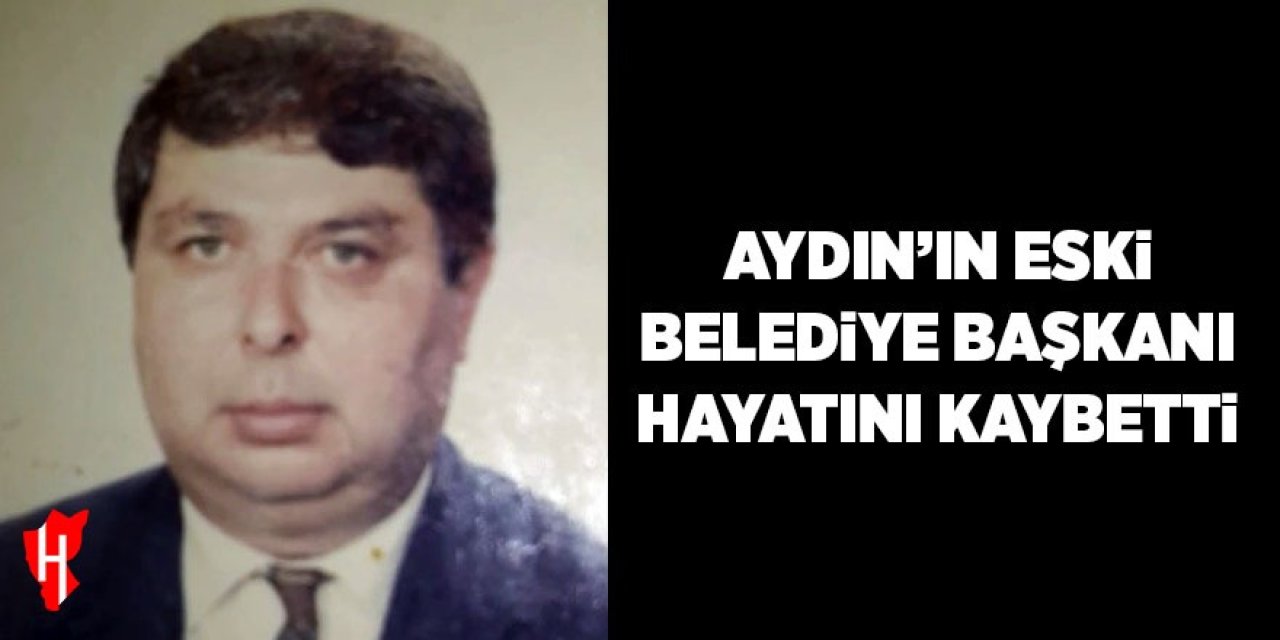 Aydın'ın eski belediye başkanı Yalçın vefat etti