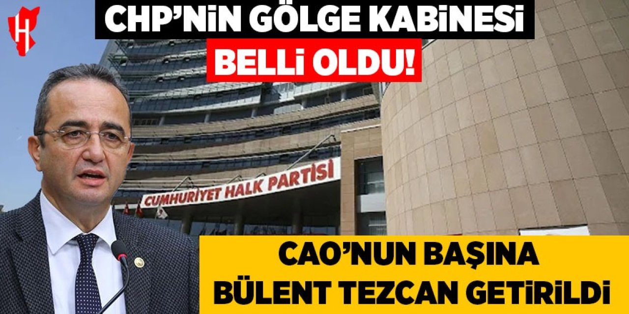 CHP’nin gölge kabinesi belli oldu!  CAO’nun başına Bülent Tezcan getirildi