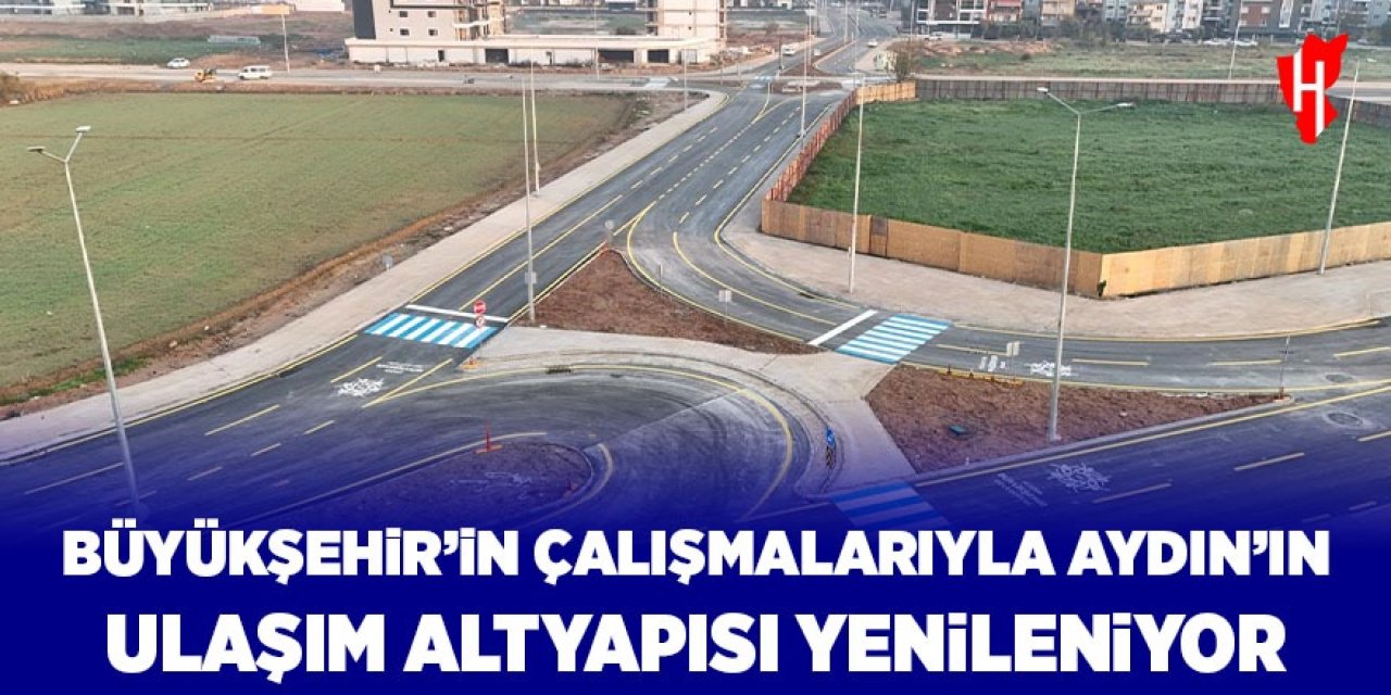 Büyükşehir Belediyesi'nin çalışmaları ile Aydın'ın ulaşım altyapısı yenileniyor