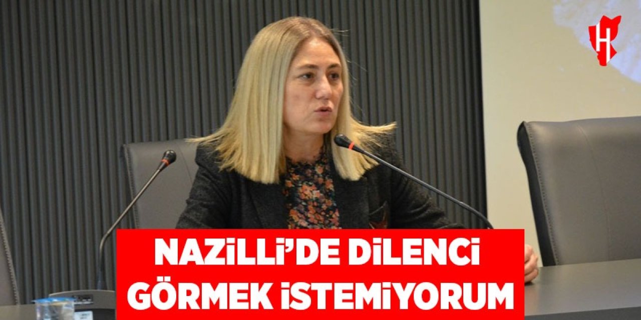 Nazilli'de dilenci görmek istemiyorum