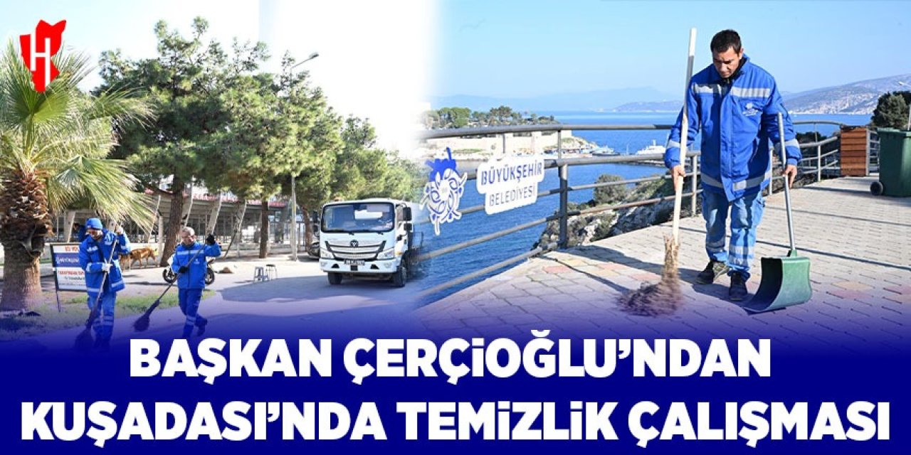 Başkan Çerçioğlu'ndan Kuşadası'nda temizlik çalışması