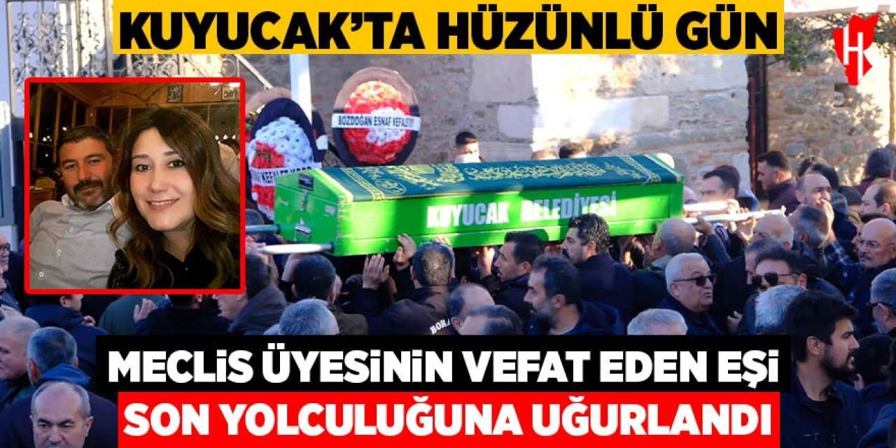 Kuyucak’ta hüzünlü gün! Meclis üyesinin vefat eden eşi son yolculuğuna uğurlandı