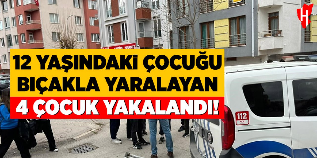 12 yaşındaki çocuğu bıçakla yaralayan 4 çocuk yakalandı