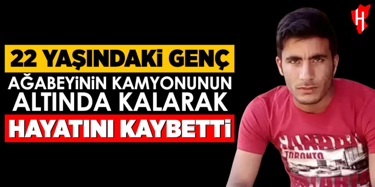 22 yaşındaki genç ağabeyinin kamyonun altında kalarak hayatını kaybetti