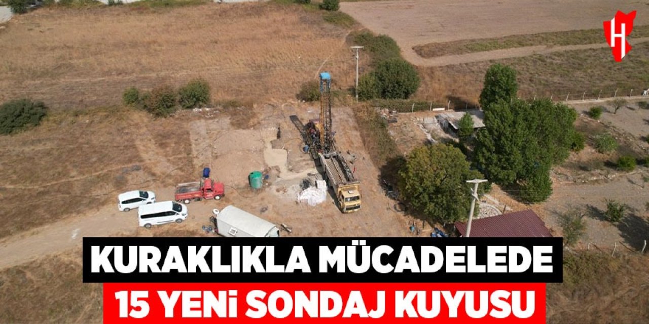 Kuraklıkla mücadelede 15 yeni sondaj kuyusu
