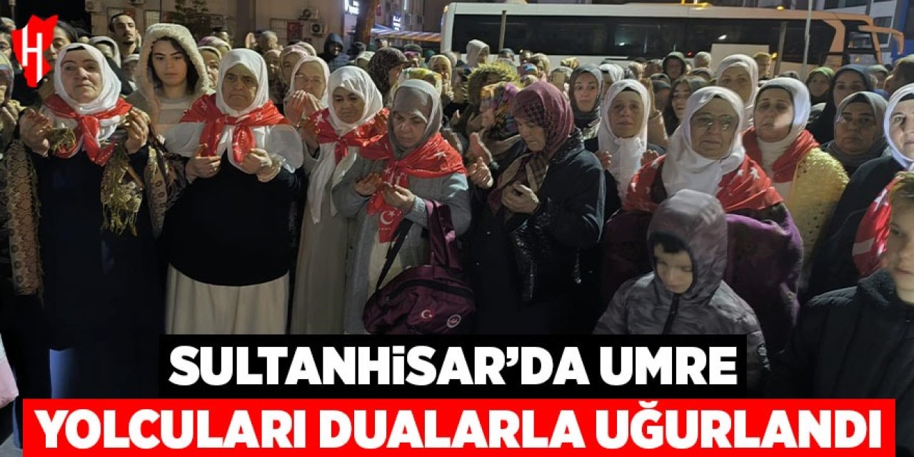Sultanhisar'da umre yolcuları dualarla kutsal topraklara uğurlandı