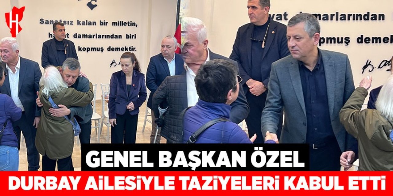 Genel Başkan Özel, Durbay ailesiyle beraber taziyeleri kabul etti