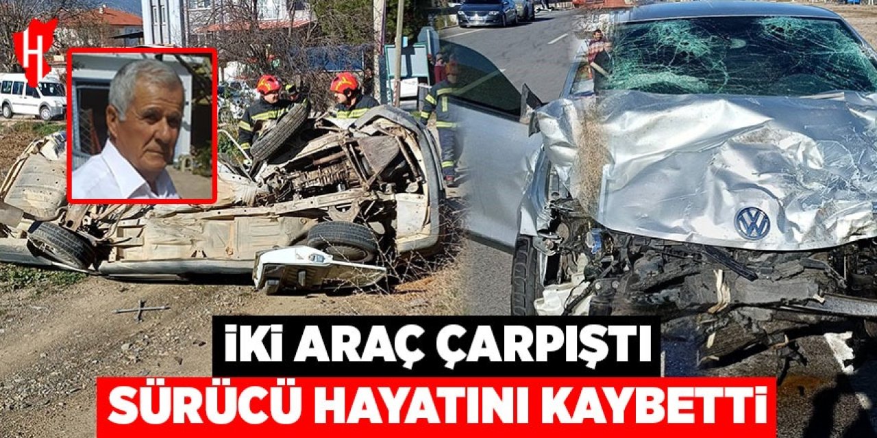 İki aracın çarpıştığı kazada yaşlı sürücü hayatını kaybetti