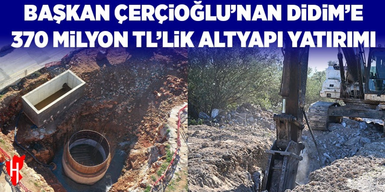 Başkan Çerçioğlu'ndan Didim'e 370 milyon TL değerinde altyapı yatırımı