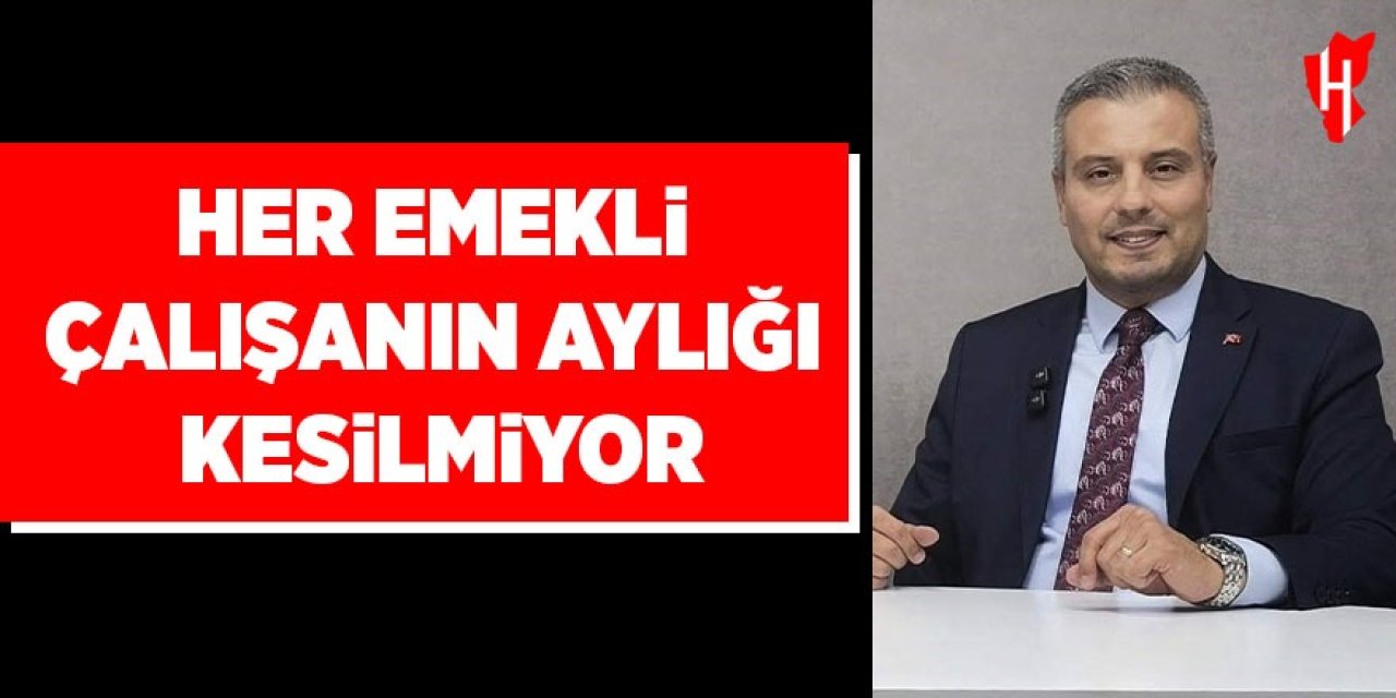 Her emekli çalışanın aylığı kesilmiyor