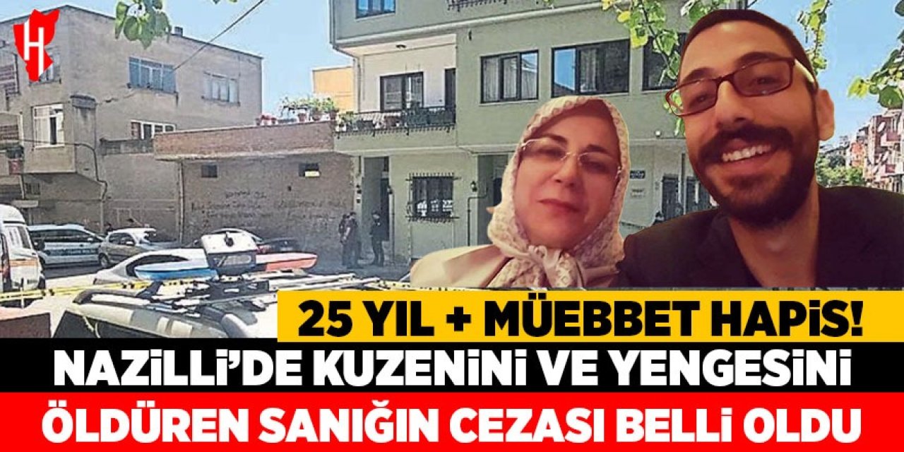 Nazilli’de kuzenini ve yengesini öldüren sanığın cezası belli oldu: 25 yıl + müebbet hapis