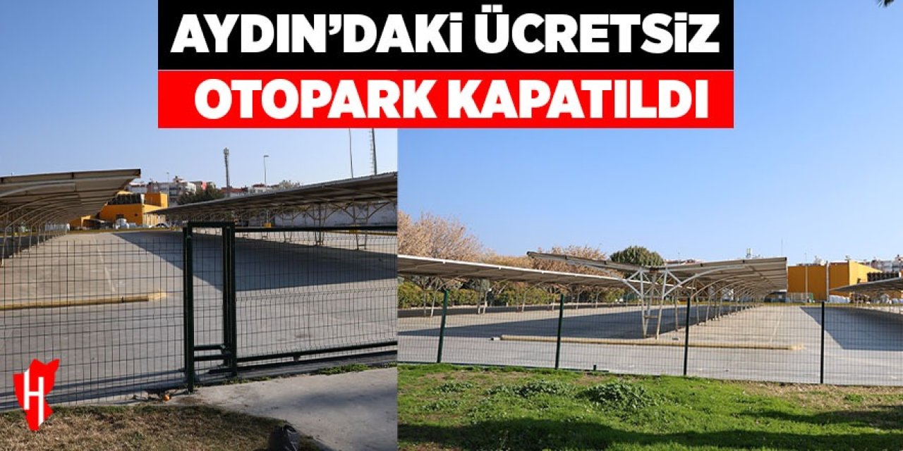 Aydın'da vatandaşın ücretsiz kullandığı otopark kapatıldı