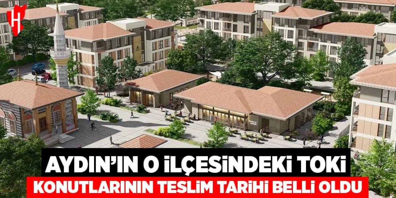 Aydın'ın o ilçesindeki TOKİ konutlarının teslim tarihi belli oldu