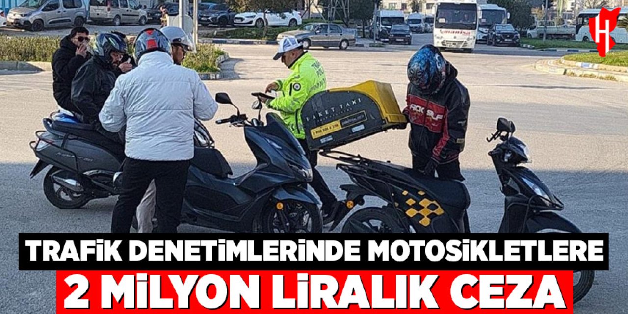 Trafik denetimlerinde motosikletlere 2,2 milyon liralık ceza