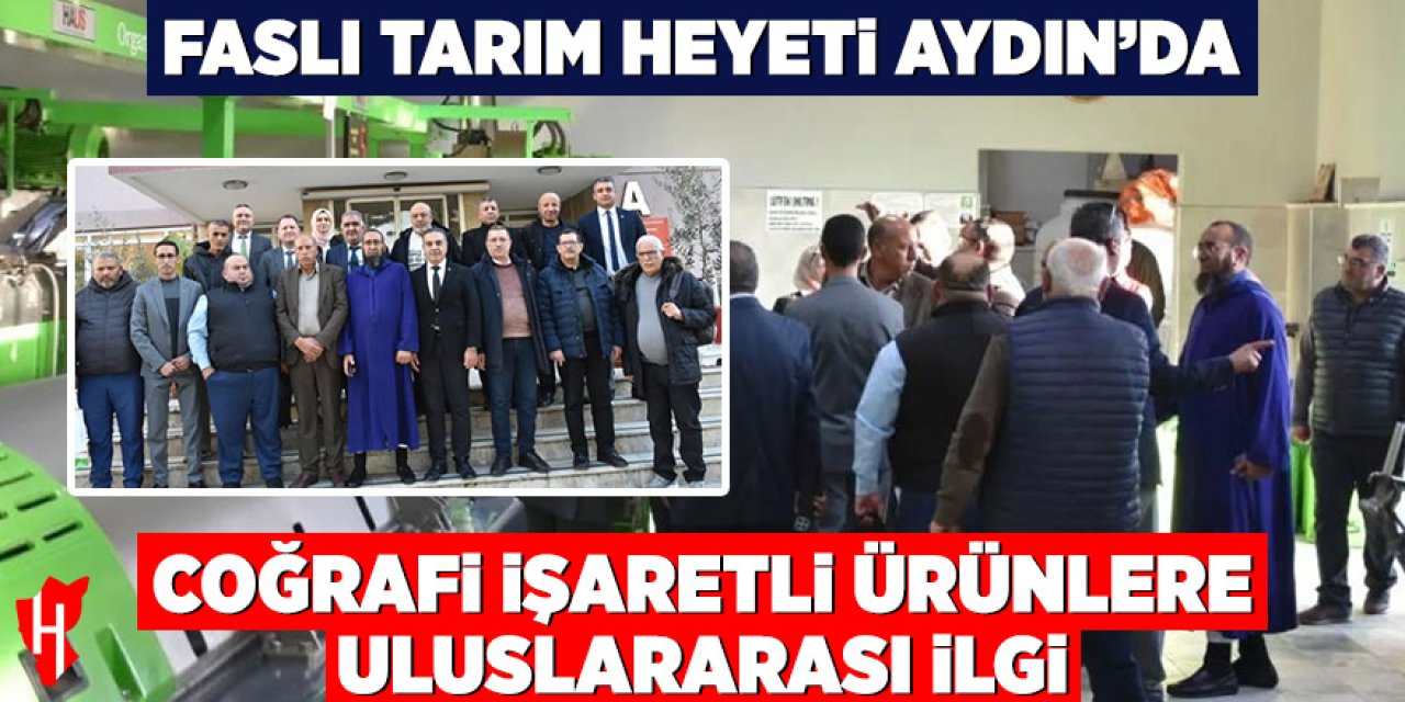 Faslı tarım heyetinden Aydın’a ziyaret: Coğrafi işaretli ürünlere büyük ilgi
