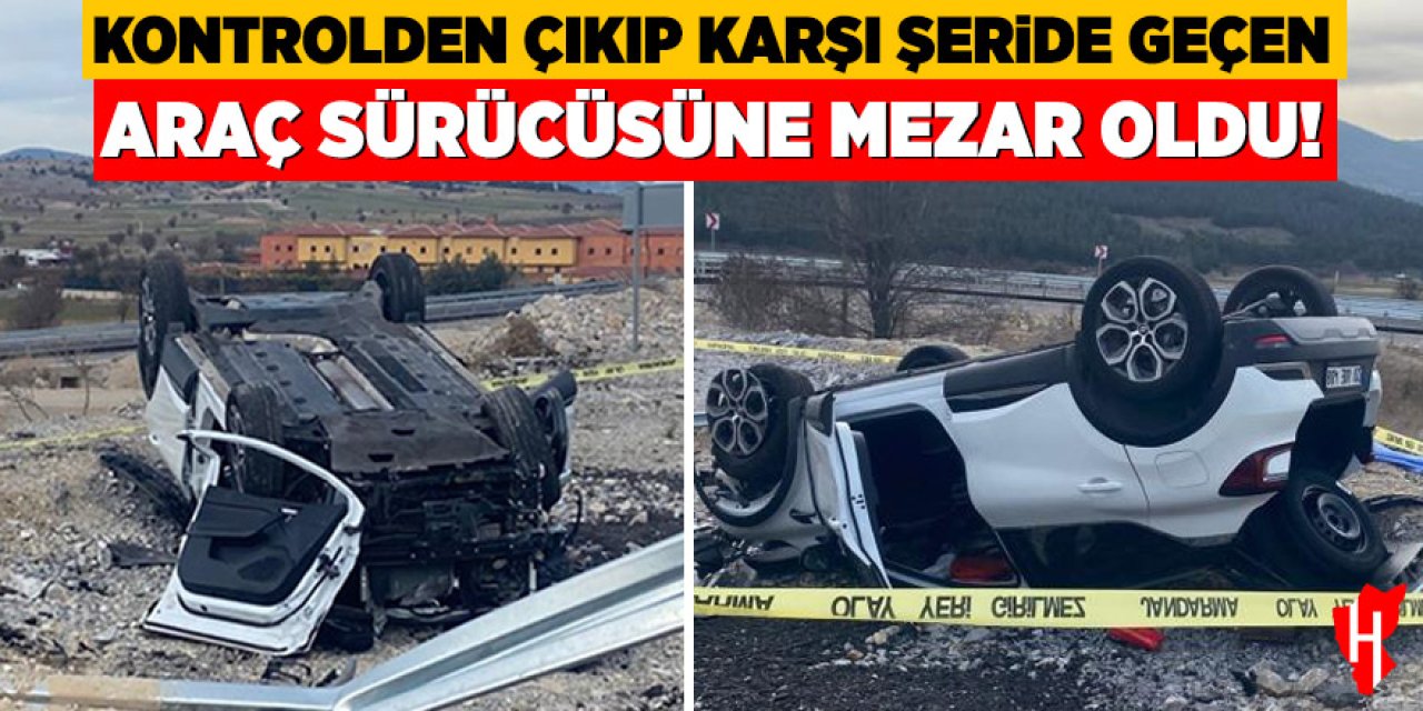 Kontrolden çıkan araç karşı şeride geçti: Takla atan aracın sürücüsü hayatını kaybetti